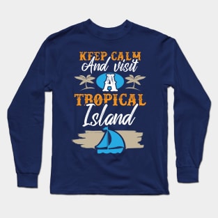 Cruise Vacation Keep Calm And Visit A Tropical Island Long Sleeve T-Shirt